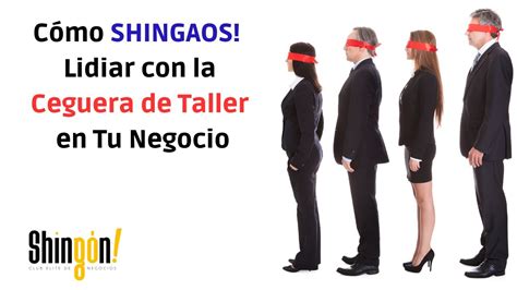 C Mo Shingaos Lidiar Exitosamente Con La Ceguera De Taller En Tu