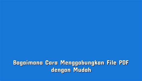 Bagaimana Cara Menggabungkan File PDF Dengan Mudah