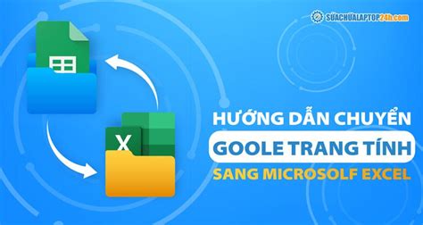 Hướng dẫn cách chuyển excel sang trang tính để chỉnh sửa dữ liệu thêm