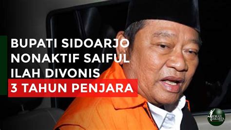 Bupati Sidoarjo Nonaktif Saiful Ilah Divonis Tahun Penjara Youtube