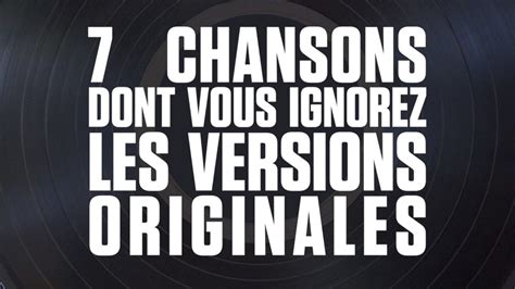 7 Chansons Dont Vous Ignorez Les Versions Originales YouTube