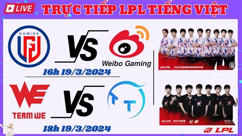 🔴 Trực Tiếp Lgd Vs Wbg We Vs Tt 19032024 Lpl Mùa Xuân 2024 Thái