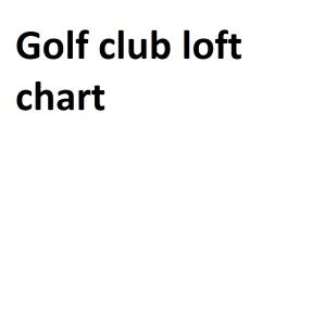 Golf club loft chart - Complete Information