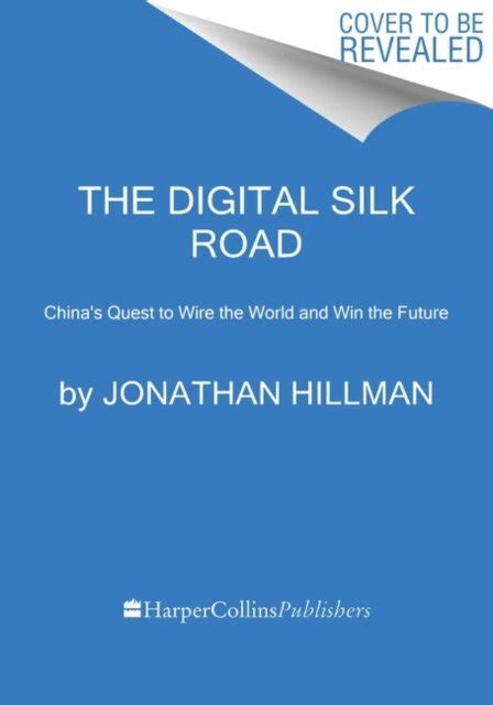 The Digital Silk Road Chinas Quest To Wire The World And Win The