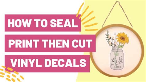 How To Seal Print Then Cut Vinyl Decals Sealing Cricut Printable