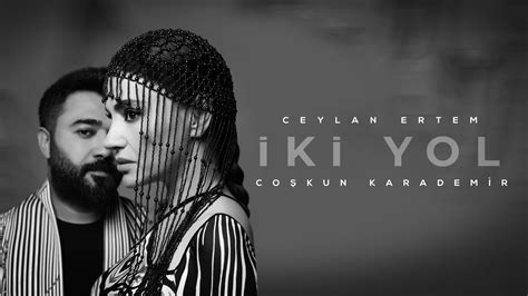 Ceylan Ertem Coşkun Karademir İki Yol YouTube