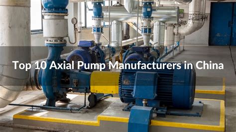 Top 10 Axial Pump Manufacturers In China 2023