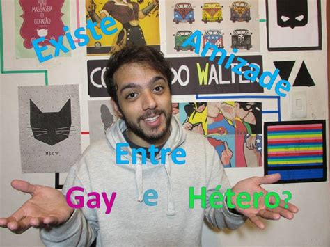 EXISTE AMIZADE ENTRE GAY E HÉTERO YouTube