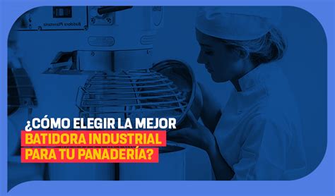 C Mo Elegir La Mejor Batidora Industrial Para Tu Panader A Ventus Per