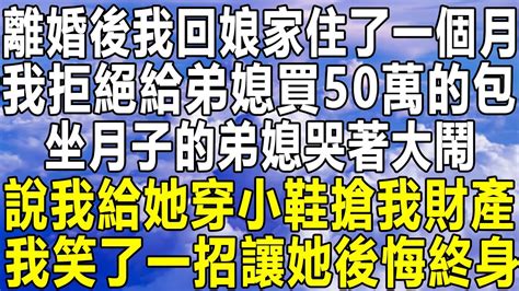 離婚後我回娘家住了一個月，我拒絕給弟媳買50萬的包，坐月子的弟媳哭著大鬧，說我給她穿小鞋搶我財產，我笑了一招讓她後悔終身！ 情感秘密 情感 情感故事 深夜讀書 家庭 為人處世 中年