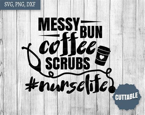 Nurse Svg Cut File Nurse Quote Cut File Messy Bun Coffee Scrubs