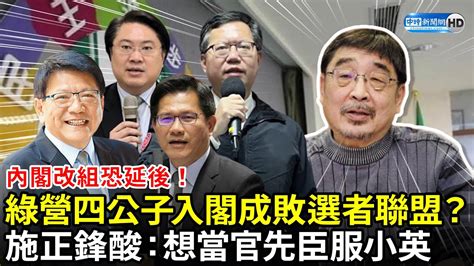 內閣改組恐延後！綠營四公子入閣成敗選者聯盟？ 施正鋒酸：想當官先臣服小英 Chinatimes Youtube