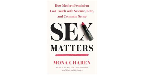 Sex Matters How Modern Feminism Lost Touch With Science Love And Common Sense By Mona Charen