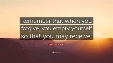 Debasish Mridha Quote Remember That When You Forgive You Empty