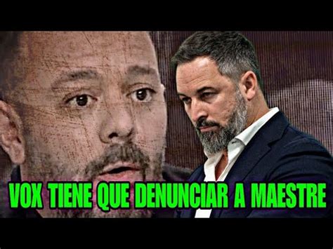 VOX DEBE DENUNCIAR A ANTONIO MAESTRE POR SUS PALABRAS QUE NO SALGA