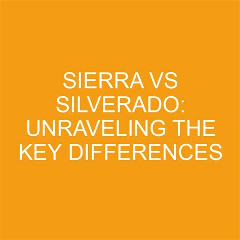 Sierra Vs Silverado: Unraveling The Key Differences » Differencess