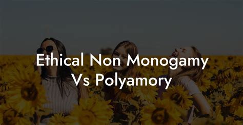 Ethical Non Monogamy Vs Polyamory The Monogamy Experiment