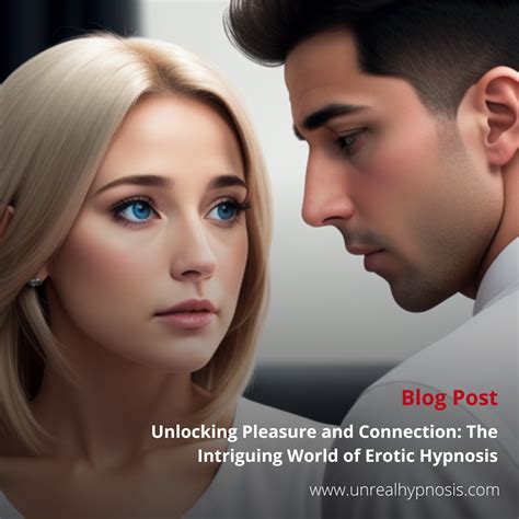 Unlocking Pleasure And Connection The Intriguing World Of Erotic Hypnosis Unreal Hypnosis