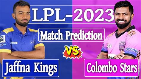 LPL 2023 Jaffna Kings Vs Colombo Stars Match Prediction CS Vs JK