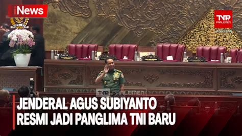 Tok Dpr Ri Resmi Sahkan Jenderal Agus Subiyanto Jadi Panglima Tni