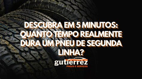 Descubra Em 5 Minutos Quanto Tempo Realmente Dura Um Pneu De Segunda