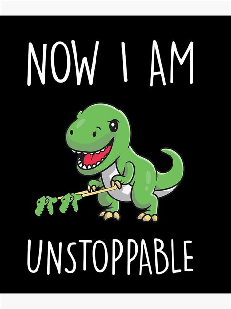 T Rex Now I Am Unstoppable Funny Dino Dinosaur Poster For Sale By