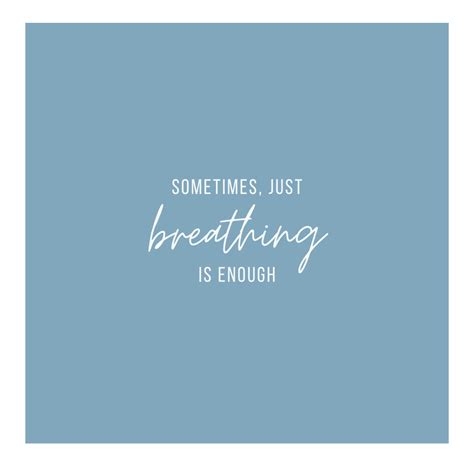 Sometimes Just Breathing Is Enough Just Breathe Quotes Breathe