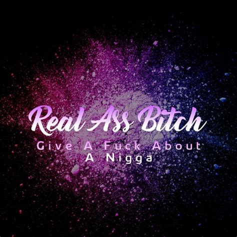 Stream Real Ass Bitch Give A Fuck About A Nigga Remix By Listen Online For Free On