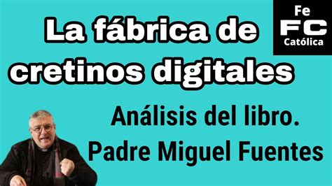 La Fábrica de Cretinos Digitales Análisis del Padre Miguel Fuentes