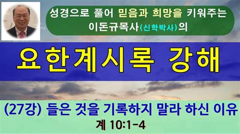 요한계시록 강해 27강 ㅣ들은 것을 기록하지 말라 하신 이유ㅣ이돈규목사 Youtube