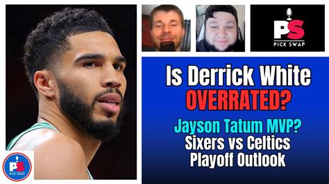 Is Derrick White OVERRATED Jayson Tatum MVP Sixers Vs Celtics