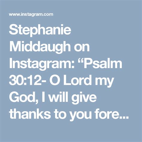 Stephanie Middaugh On Instagram “psalm 30 12 O Lord My God I Will