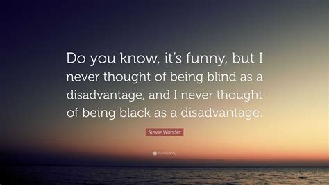 Stevie Wonder Quote: “Do you know, it’s funny, but I never thought of
