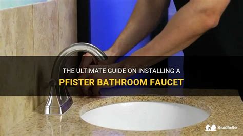 The Ultimate Guide On Installing A Pfister Bathroom Faucet Shunshelter