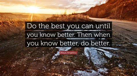 Maya Angelou Quote “do The Best You Can Until You Know Better Then