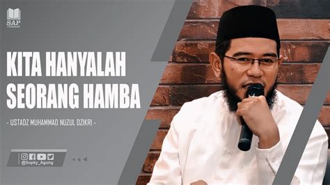 KITA HANYALAH SEORANG HAMBA USTADZ MUHAMMAD NUZUL DZIKRI YouTube