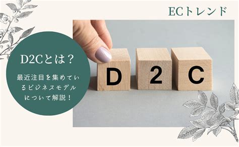 D2cとは？言葉の意味や定義｜メリットデメリットと事例を紹介 Ecトレンド