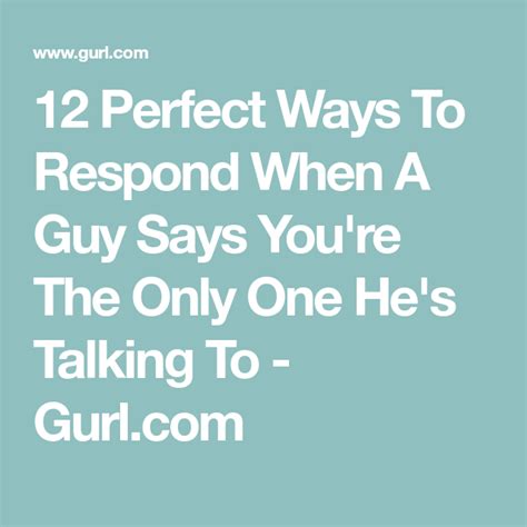 12 Perfect Ways To Respond When A Guy Says Youre The Only One Hes