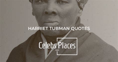 40 Harriet Tubman Quotes That Will Ignite Your Spirit Celebs And Places