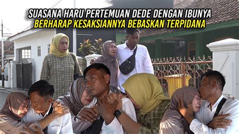 Suasana Haru Pertemuan Dede Dengan Ibunya Berharap Kesaksiannya