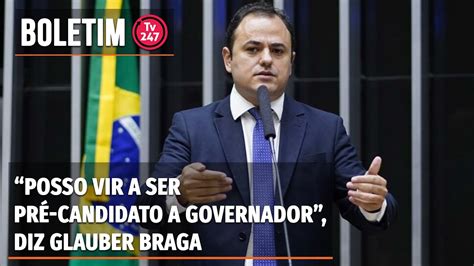 Posso Vir A Ser Pr Candidato A Governador Diz Glauber Braga Youtube