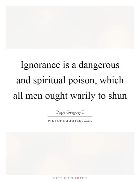 Dangerous Ignorance Quotes And Sayings Dangerous Ignorance Picture Quotes