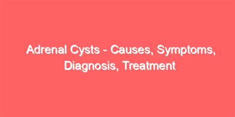 Adrenal Cysts Causes Symptoms Diagnosis Treatment