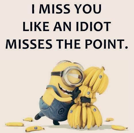 I Miss You Like An Idiot Misses The Point Funny Minion Quotes