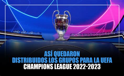 Así Quedó El Sorteo De Champions League 2022 2023 Chapin Tv