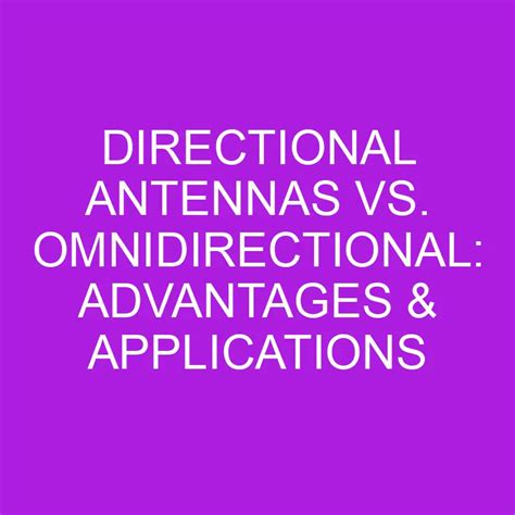 Directional Antennas Vs Omnidirectional Advantages And Applications