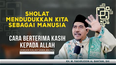 Sholat Cara Manusia Berterima Kasih Kepada Allah L KH Fakhruddin Al