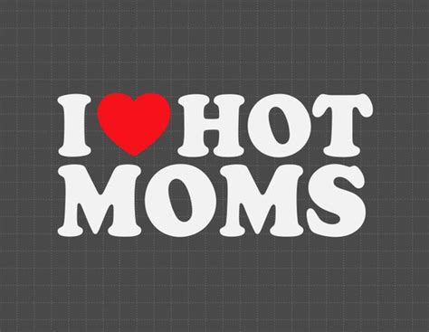 I Love Hot Moms Svg Love Svg Hot Moms T Fun T For Etsy