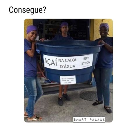 Consegue Açaí na caixa d agua 500 litro Memes