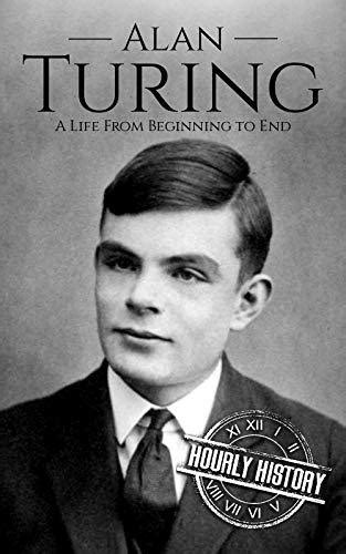 Alan Turing A Life From Beginning To End By Hourly History Goodreads